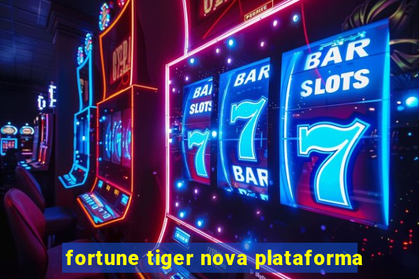 fortune tiger nova plataforma